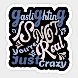 Gaslighting Is Not Real You're Just Crazy Sticker